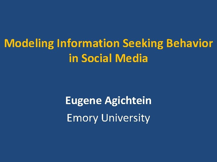 Modeling Information Seeking Behavior in Social Media Eugene Agichtein Emory University 