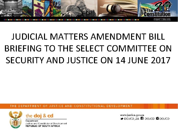 JUDICIAL MATTERS AMENDMENT BILL BRIEFING TO THE SELECT COMMITTEE ON SECURITY AND JUSTICE ON