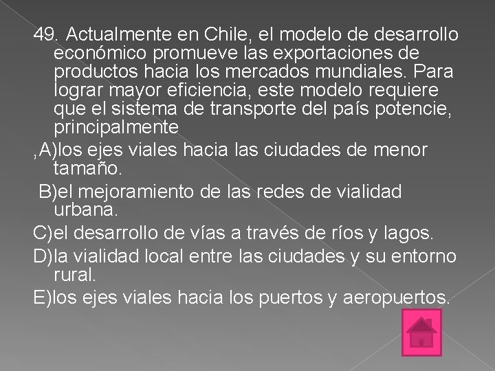 49. Actualmente en Chile, el modelo de desarrollo económico promueve las exportaciones de productos