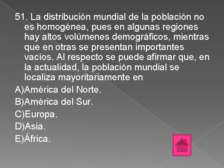 51. La distribución mundial de la población no es homogénea, pues en algunas regiones