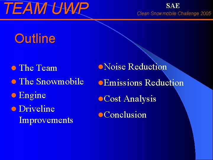 TEAM UWP SAE Clean Snowmobile Challenge 2005 Outline l The Team l The Snowmobile