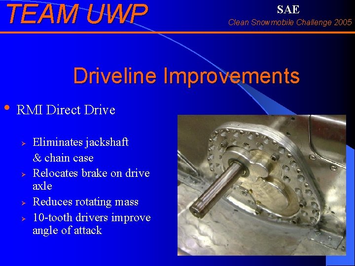 TEAM UWP SAE Clean Snowmobile Challenge 2005 Driveline Improvements • RMI Direct Drive Ø