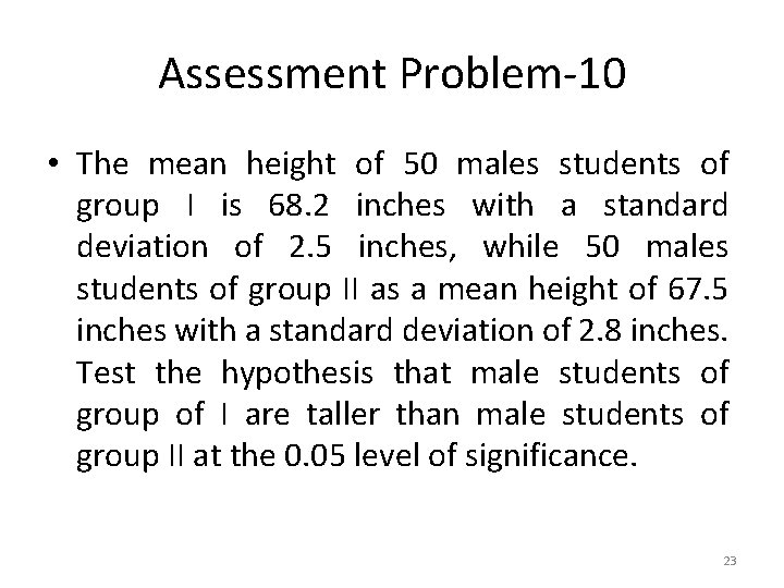 Assessment Problem-10 • The mean height of 50 males students of group I is