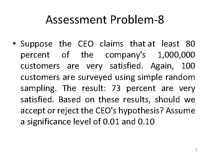 Assessment Problem-8 • Suppose the CEO claims that at least 80 percent of the