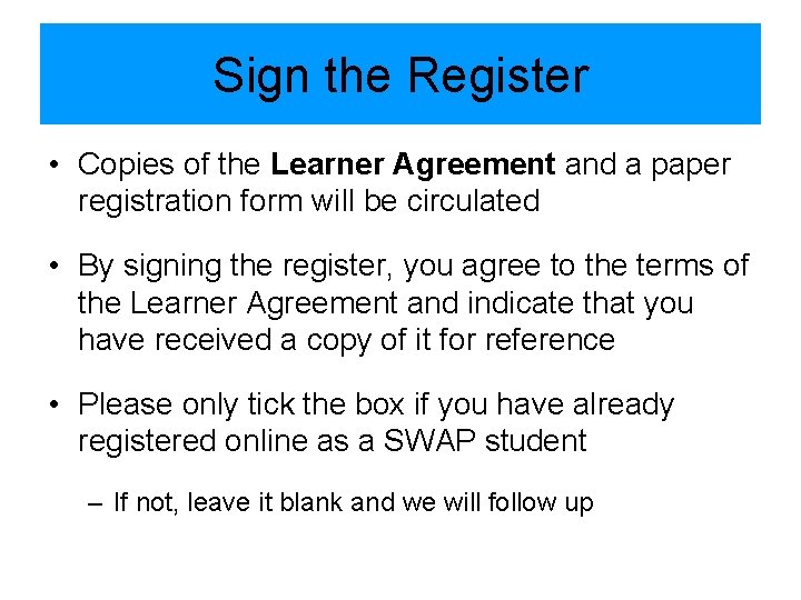 Sign the Register • Copies of the Learner Agreement and a paper registration form