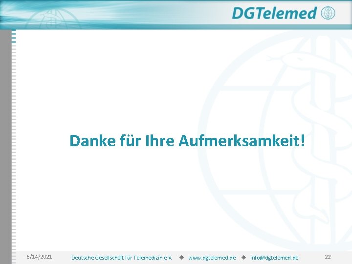 Danke für Ihre Aufmerksamkeit! 6/14/2021 Deutsche Gesellschaft für Telemedizin e. V. www. dgtelemed. de