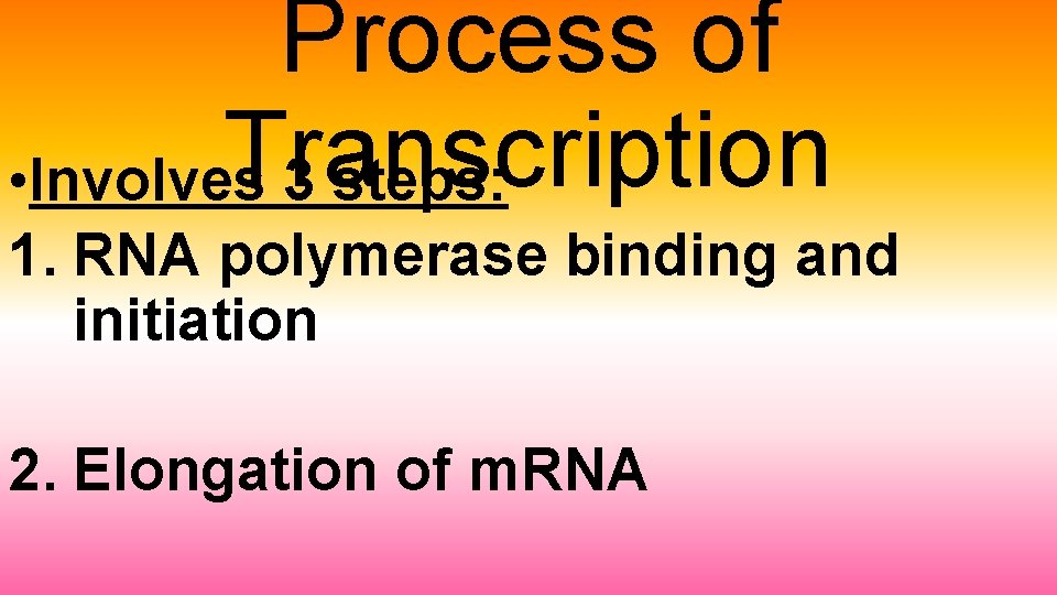 Process of Transcription • Involves 3 steps: 1. RNA polymerase binding and initiation 2.