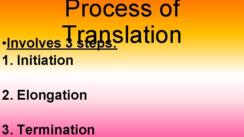 Process of Translation • Involves 3 steps: 1. Initiation 2. Elongation 3. Termination 