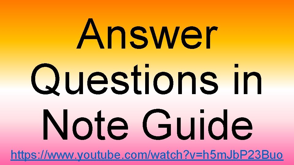 Answer Questions in Note Guide https: //www. youtube. com/watch? v=h 5 m. Jb. P