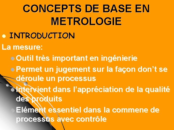 CONCEPTS DE BASE EN METROLOGIE INTRODUCTION La mesure: l Outil très important en ingénierie CONCEPTS DE BASE EN METROLOGIE INTRODUCTION La mesure: l Outil très important en ingénierie