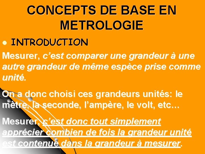 CONCEPTS DE BASE EN METROLOGIE INTRODUCTION Mesurer, c’est comparer une grandeur à une autre CONCEPTS DE BASE EN METROLOGIE INTRODUCTION Mesurer, c’est comparer une grandeur à une autre