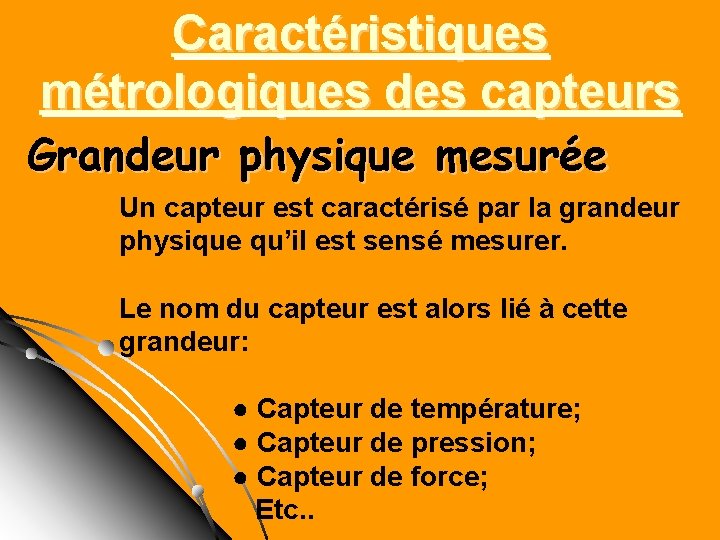 Caractéristiques métrologiques des capteurs Grandeur physique mesurée Un capteur est caractérisé par la grandeur Caractéristiques métrologiques des capteurs Grandeur physique mesurée Un capteur est caractérisé par la grandeur