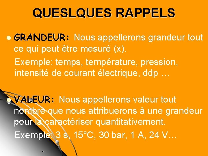 QUESLQUES RAPPELS l l GRANDEUR: Nous appellerons grandeur tout ce qui peut être mesuré QUESLQUES RAPPELS l l GRANDEUR: Nous appellerons grandeur tout ce qui peut être mesuré
