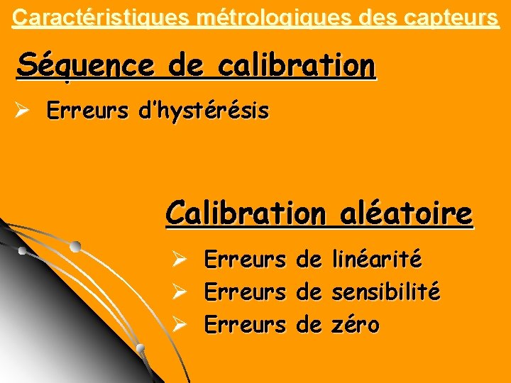 Caractéristiques métrologiques des capteurs Séquence de calibration Ø Erreurs d’hystérésis Calibration aléatoire Ø Ø Caractéristiques métrologiques des capteurs Séquence de calibration Ø Erreurs d’hystérésis Calibration aléatoire Ø Ø