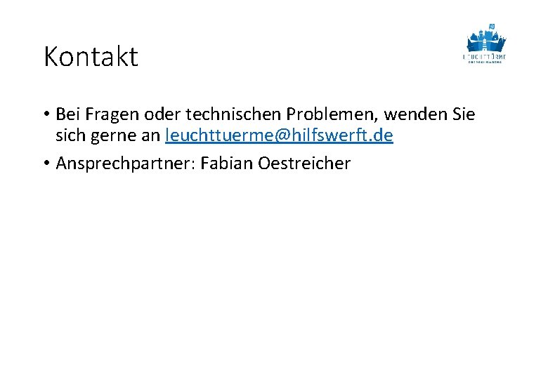 Kontakt • Bei Fragen oder technischen Problemen, wenden Sie sich gerne an leuchttuerme@hilfswerft. de