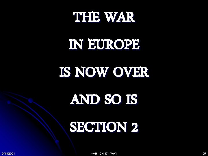 THE WAR IN EUROPE IS NOW OVER AND SO IS SECTION 2 6/14/2021 MAH