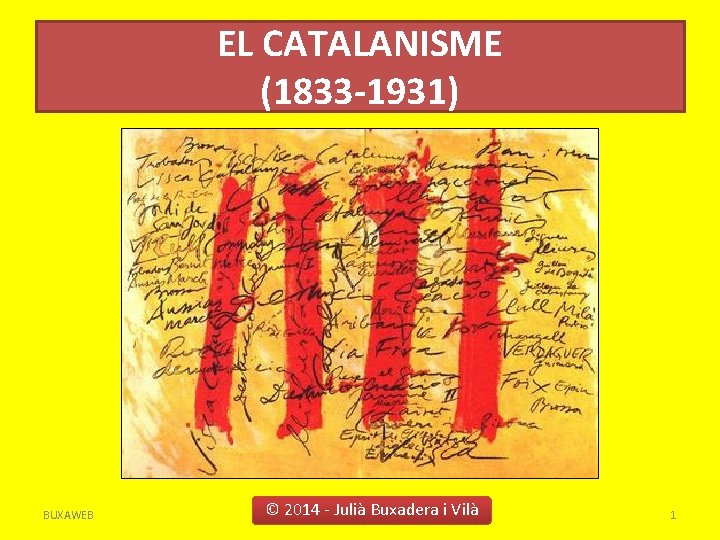 EL CATALANISME (1833 -1931) BUXAWEB © 2014 - Julià Buxadera EL CATALANISME (1833 -1931)