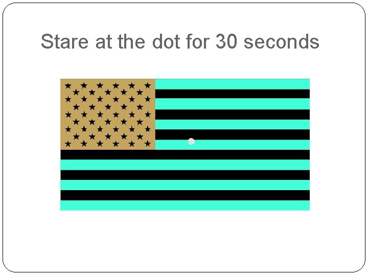 Stare at the dot for 30 seconds 