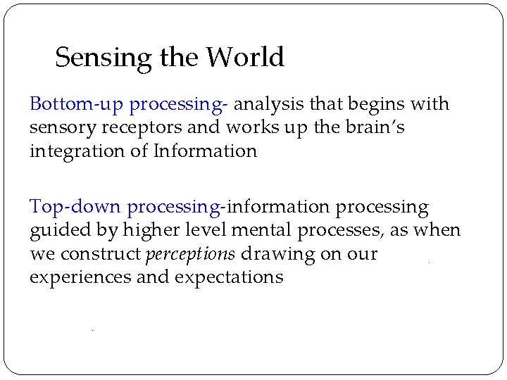 Sensing the World Bottom-up processing- analysis that begins with sensory receptors and works up