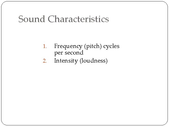 Sound Characteristics 1. 2. Frequency (pitch) cycles per second Intensity (loudness) 