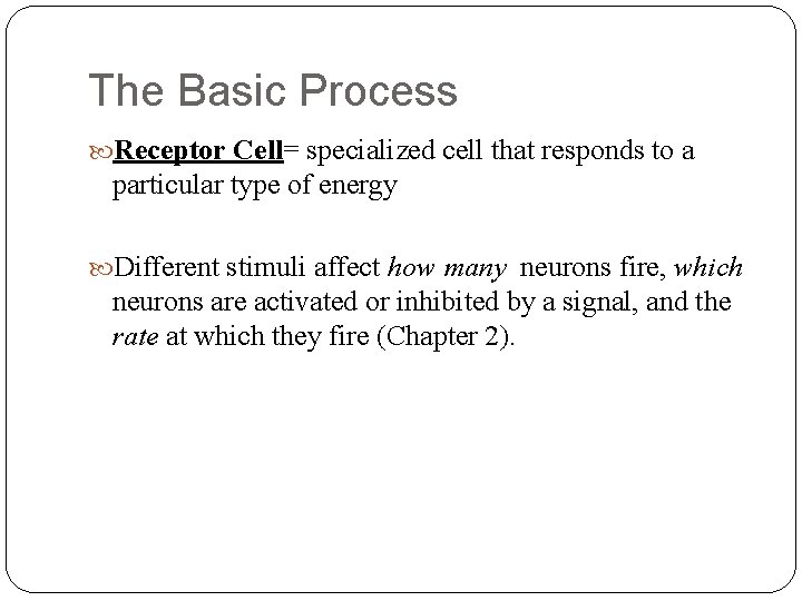 The Basic Process Receptor Cell= specialized cell that responds to a particular type of