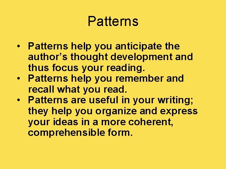 Patterns • Patterns help you anticipate the author’s thought development and thus focus your