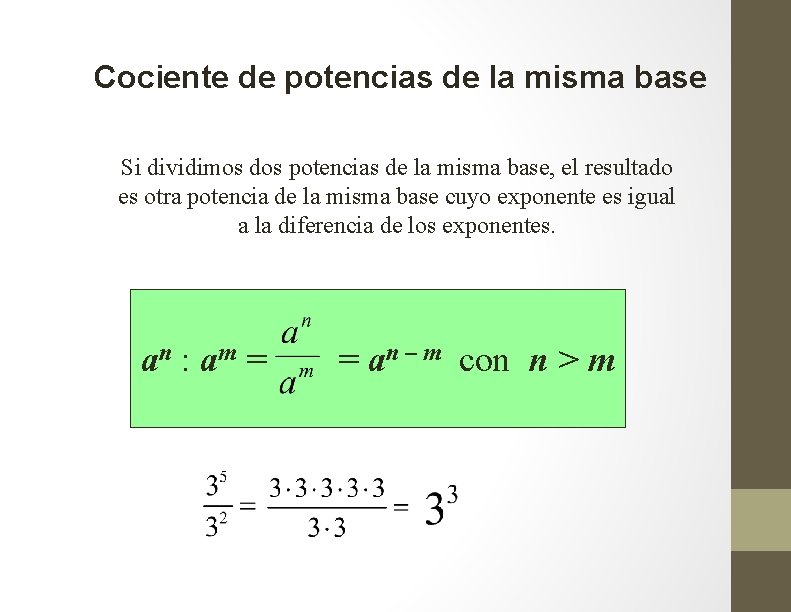 Cociente de potencias de la misma base Si dividimos dos potencias de la misma