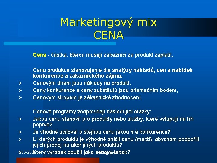 Marketingový mix CENA Cena - částka, kterou musejí zákazníci za produkt zaplatit. Ø Ø
