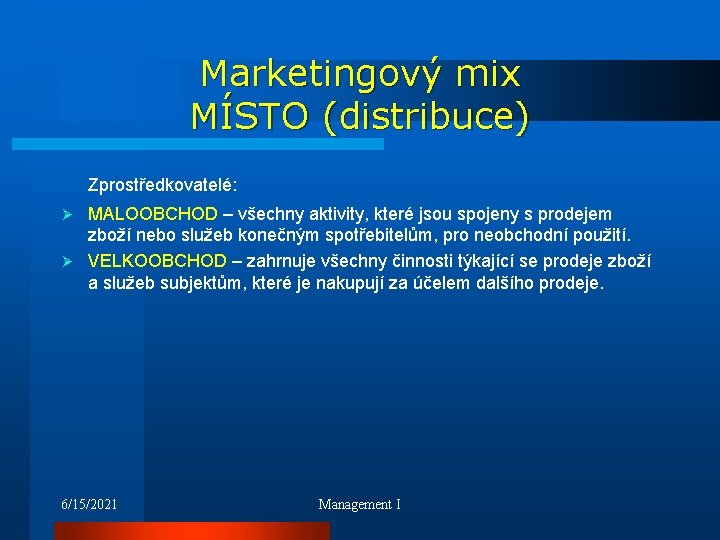 Marketingový mix MÍSTO (distribuce) Zprostředkovatelé: MALOOBCHOD – všechny aktivity, které jsou spojeny s prodejem