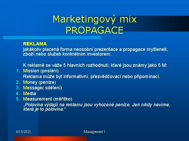 Marketingový mix PROPAGACE REKLAMA jakákoliv placená forma neosobní prezentace a propagace myšlenek, zboží nebo