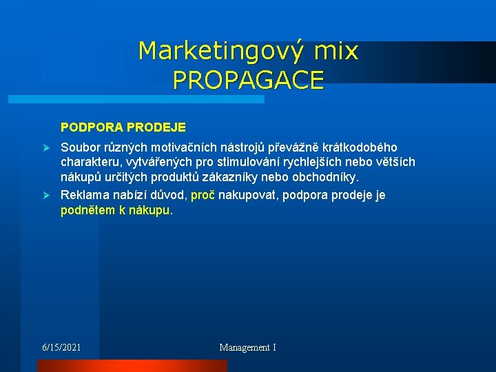 Marketingový mix PROPAGACE PODPORA PRODEJE Soubor různých motivačních nástrojů převážně krátkodobého charakteru, vytvářených pro