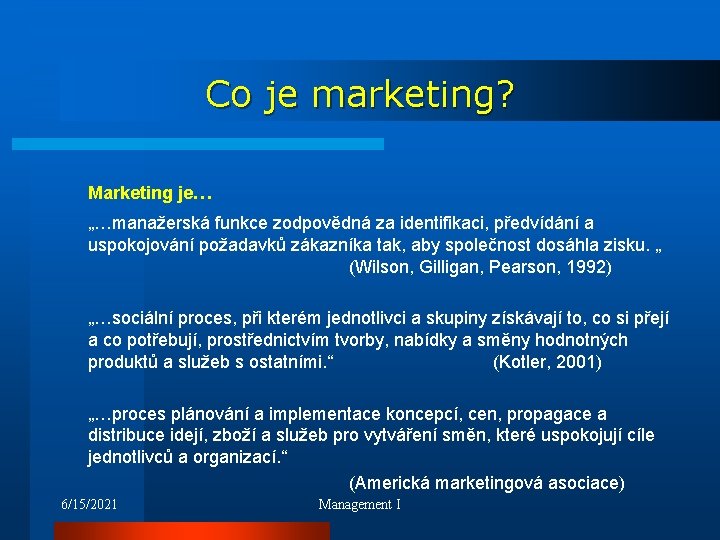 Co je marketing? Marketing je… „…manažerská funkce zodpovědná za identifikaci, předvídání a uspokojování požadavků