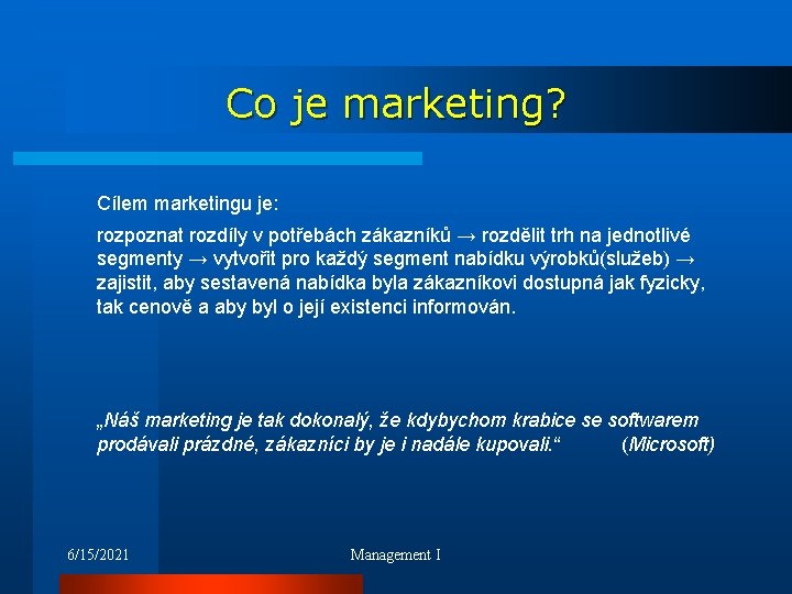 Co je marketing? Cílem marketingu je: rozpoznat rozdíly v potřebách zákazníků → rozdělit trh