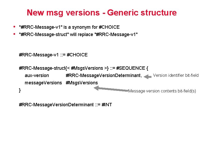 New msg versions - Generic structure • • "#RRC-Message-v 1" is a synonym for