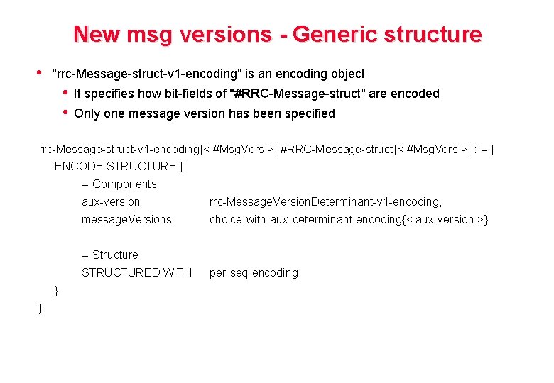 New msg versions - Generic structure • "rrc-Message-struct-v 1 -encoding" is an encoding object