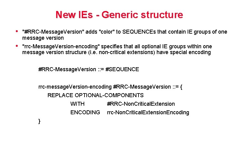 New IEs - Generic structure • "#RRC-Message. Version" adds "color" to SEQUENCEs that contain