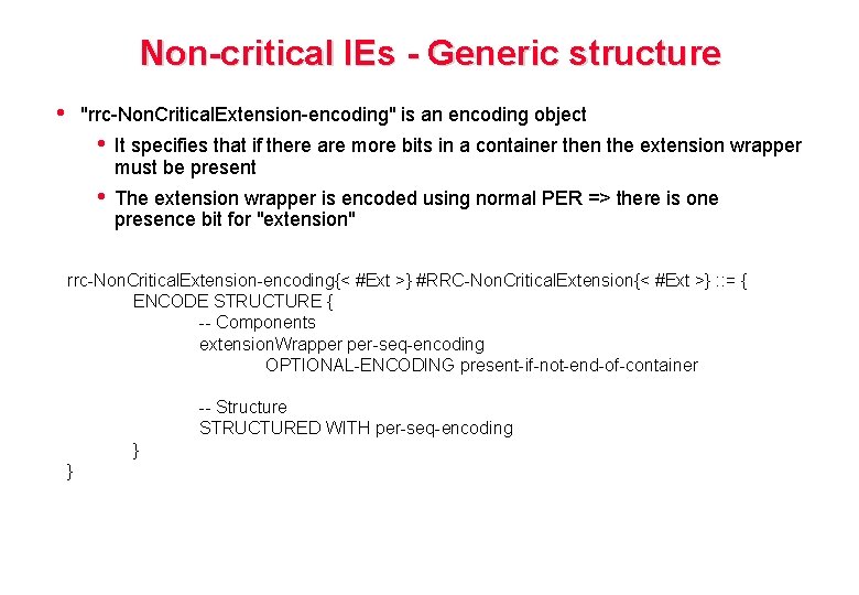 Non-critical IEs - Generic structure • "rrc-Non. Critical. Extension-encoding" is an encoding object •