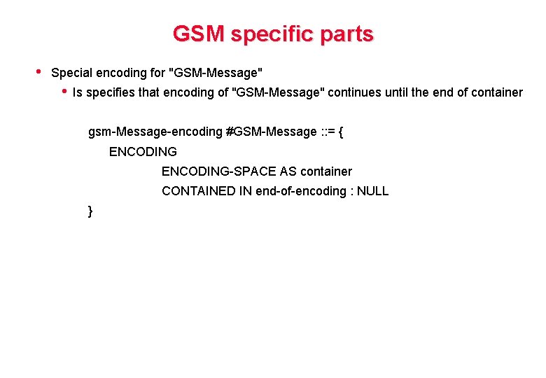 GSM specific parts • Special encoding for "GSM-Message" • Is specifies that encoding of