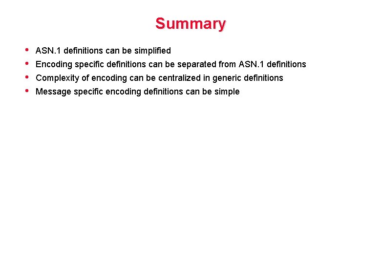 Summary • • ASN. 1 definitions can be simplified Encoding specific definitions can be