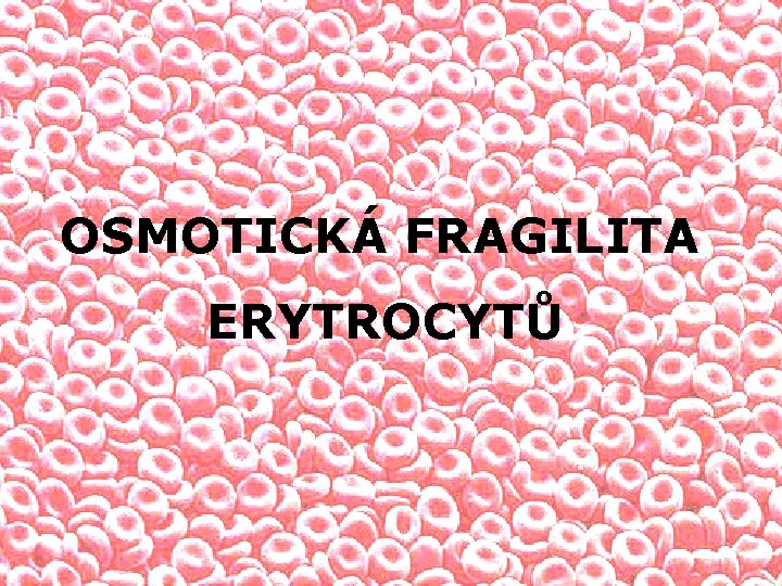 OSMOTICKÁ FRAGILITA ERYTROCYTŮ 