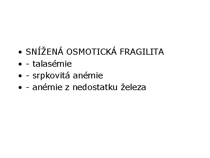  • • SNÍŽENÁ OSMOTICKÁ FRAGILITA - talasémie - srpkovitá anémie - anémie z