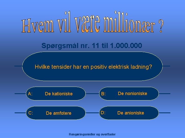 Spørgsmål nr. 11 til 1. 000 Hvilke tensider har en positiv elektrisk ladning? A: