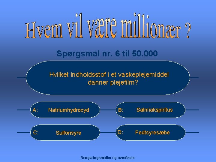 Spørgsmål nr. 6 til 50. 000 Hvilket indholdsstof i et vaskeplejemiddel danner plejefilm? A: