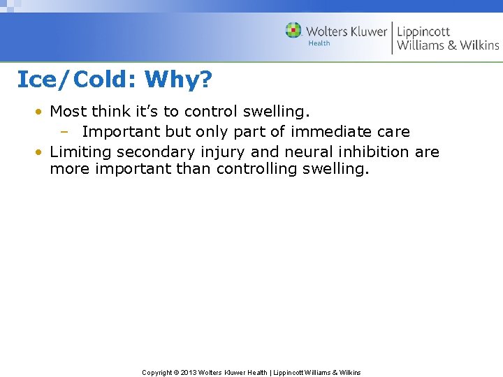 Ice/Cold: Why? • Most think it’s to control swelling. – Important but only part