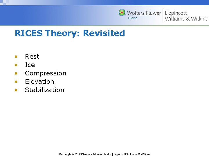 RICES Theory: Revisited • • • Rest Ice Compression Elevation Stabilization Copyright © 2013