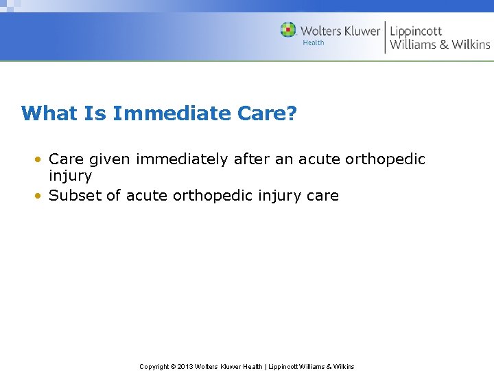 What Is Immediate Care? • Care given immediately after an acute orthopedic injury •