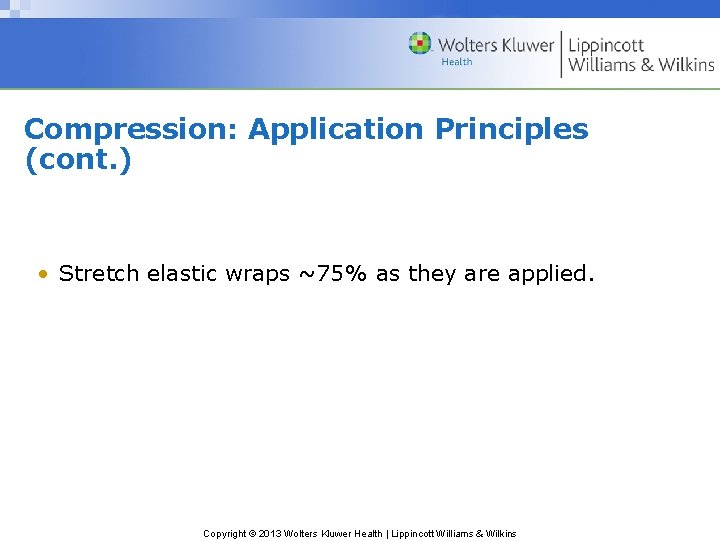 Compression: Application Principles (cont. ) • Stretch elastic wraps ~75% as they are applied.