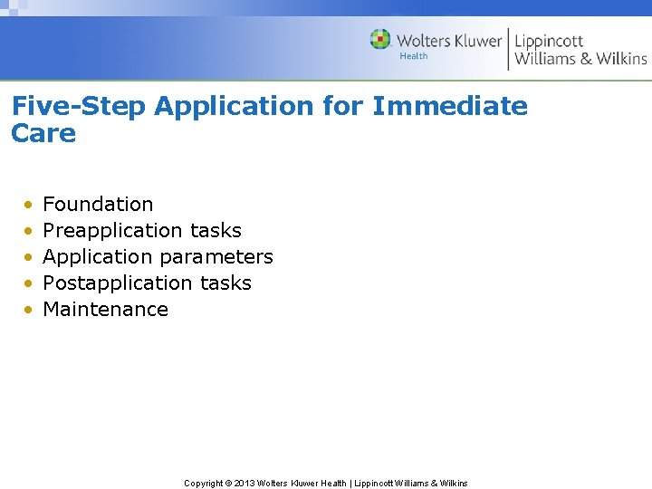 Five-Step Application for Immediate Care • • • Foundation Preapplication tasks Application parameters Postapplication