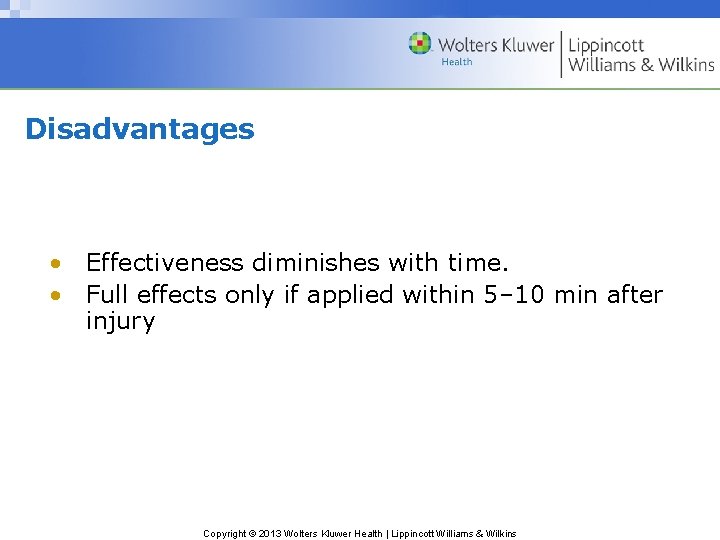 Disadvantages • Effectiveness diminishes with time. • Full effects only if applied within 5–