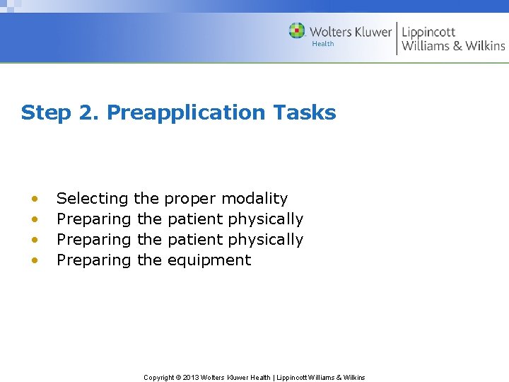 Step 2. Preapplication Tasks • • Selecting the proper modality Preparing the patient physically